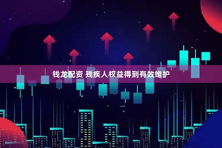 钱龙配资 残疾人权益得到有效维护