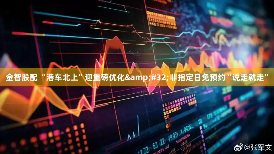 金智股配 “港车北上”迎重磅优化&#32;非指定日免预约“说走就走”