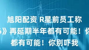 旭阳配资 R星前员工称《GTA6》再延期半年都有可能！你别吓我